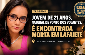 JOVEM DE 21 ANOS, NATURAL DE PONTO DOS VOLANTES, É ENCONTRADA MORTA EM LAFAIETE